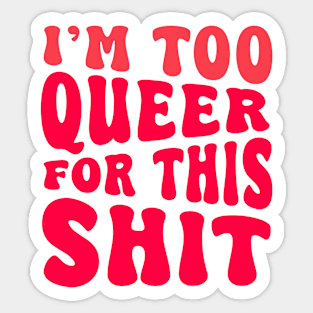 I'm Too Queer For This Shit Sticker